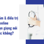 CÓ KHÁM VÀ ĐIỀU TRỊ ONLINE RỐI LOẠN GIỌNG NÓI ĐƯỢC KHÔNG?